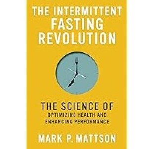 The Science with Personal Experience on the Evidence-Based Intermittent Fasting Revolution with Neuroscientist Mark Mattson