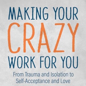 Working with Your Own Crazy & Trauma Towards Self-Acceptance, Self-Compassion, Love, and Appreciation for All with Dr. Grant H. Brenner