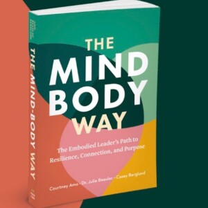 Ways of Minding the Body with the Mind-Body Way: How Embodiment Helps Leaders Align Themselves with Dr. Julie Beaulac & Casey Berglund