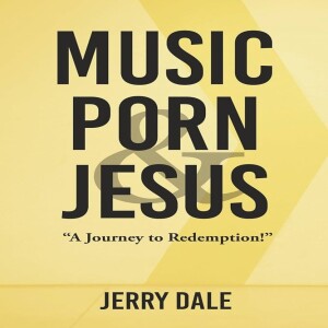 The Dark Side of Fame and Success: Jerry Dale on Music, Porn, and Jesus and the Road of Redemption