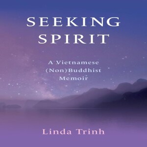 Seeking Spirit and Personal Identity: The Interconnectedness between Spirituality, Writing, and a Fulfilling Life with Linda Trinh