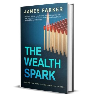 Lift Yourself Up to Draw All Things Toward You: Reverend James Parker on Visualizing and Igniting the Wealth Spark for Personal and Professional Abundance and Success