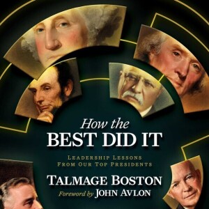 Timeless Presidential Leadership Advice: Lessons We Can Learn From Top American Presidents with Talmage Boston