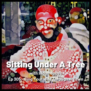 Ep 305 - Sing Your Way Through A Yawn