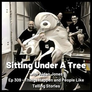 Ep 309 - Things Happen and People Like Telling Stories