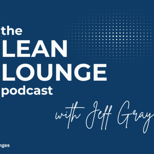 The Lean Lounge with Jeff Gray: Episode 1 Cost of Poor Quality (COPQ)