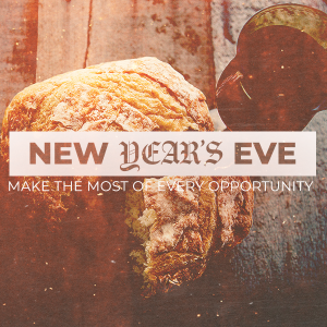 New Year’s Eve Communion Service | Make the most of every opportunity