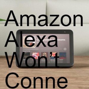 Amazon Alexa Won’t Connect To Wi-Fi Issues