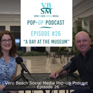 Vero Beach Social Media Pop-Up Podcast - Episode 26 - A Day At The Museum