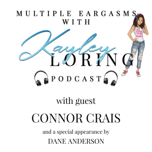 Multiple Eargasms with Kayley Loring: S1 E8 with Guest Connor Crais and Special Appearance by Dane Anderson