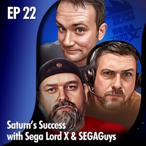 ★ EDITOR’S CORNER: EP 22 - Saturn's Success with Sega Lord X & SEGAGuys