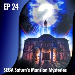 ★ EDITOR’S CORNER: EP 23 - SEGA Saturn's Mansion Mysteries