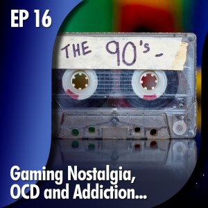 ★ EDITOR’S CORNER: EP 16 - Gaming Nostalgia, OCD & Addiction