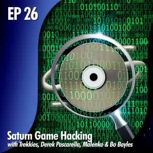 ★ EDITOR’S CORNER: EP 26 - Hacking Saturn Games with TrekkiesUnite, Derek Pascarella, Malenko & Bo Bayles