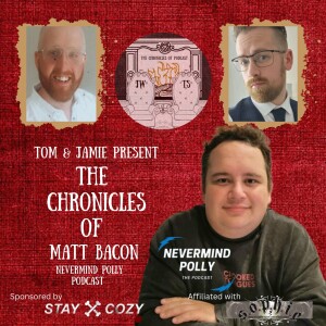 The Chronicles of Matt Bacon (Nevermind Polly The Podcast)