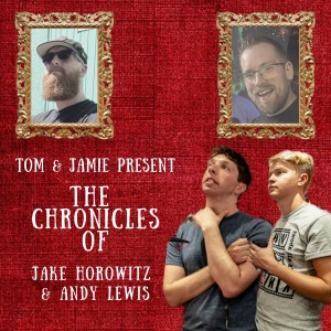 The Chronicles of Jake Horowitz & Andy Lewis