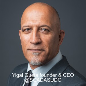 Yigal Gueta, founder and CEO @SCADASUDO, one of the first to engage ICS/OT cyber about past/present/future