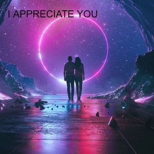 I APPRECIATE YOU