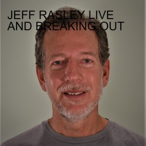 JEFF RASLEY LIVE AND BREAKING OUT