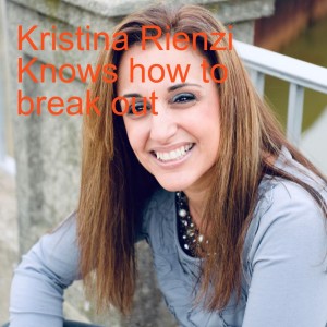 Kristina Rienzi Knows how to break out