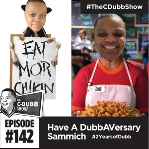 The C-Dubb Show #142: Have a DubbAVersary Sammich #2YearsOfDubb #TheCDubbShow