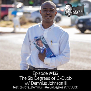 The C-Dubb Show #133 | The Six Degrees of C-Dubb w/ Demnlus Johnson III (feat. @vote_Demnlus) | #SixDegreesOfCDubb