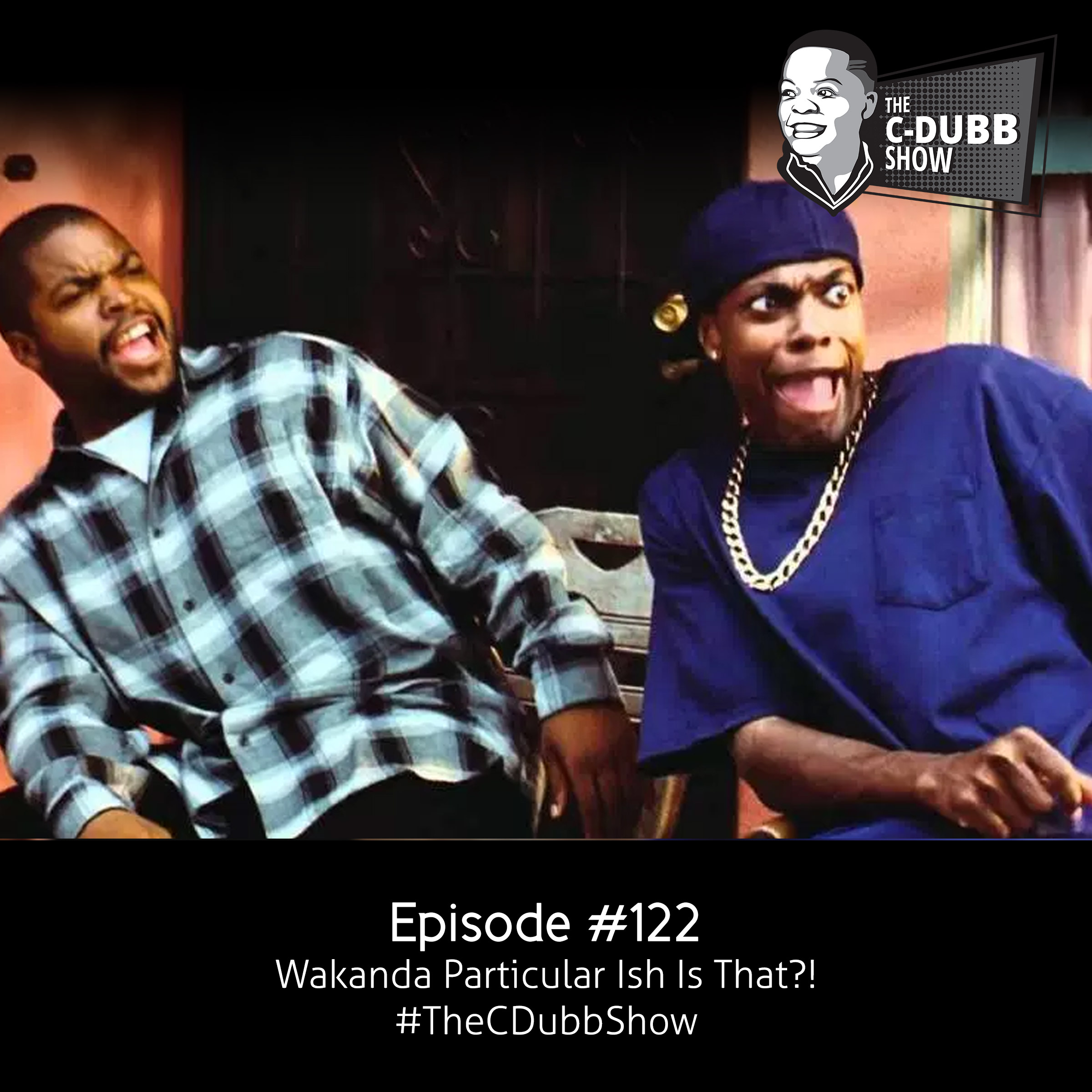 The C-Dubb Show #122 | Wakanda Particular Ish is That? | #TheCDubbShow