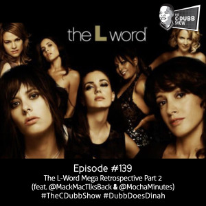 The C-Dubb Show 139 | The L-Word Mega Retrospective Part 2 with MackMacTlksBack and MochaMinutes