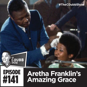 The C-Dubb Show #141: Aretha Franklin's Amazing Grace (feat. @btouch @musicdivac @treblefree @RevSisRaedorah) #TheCDubbShow