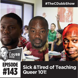 The C-Dubb Show #143: Sick & Tired of Teaching Queer 101 (feat. @mochaminutes) #TheCDubbShow