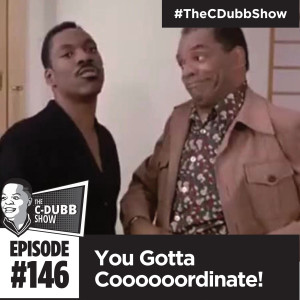 The C-Dubb Show #146: You Gotta Coooooodinate #TheCDubbShow 