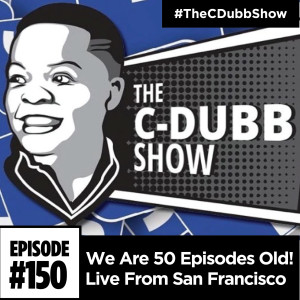 The C-Dubb Show #150: We Are 50 Episodes Old!! #Dubb50 #TheCDubbShow