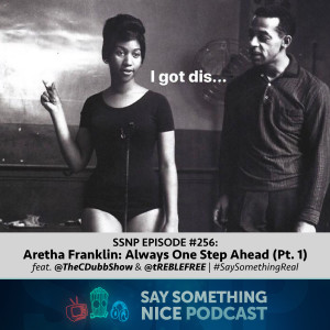 SSNP #256 | Aretha Franklin: Always One Step Ahead (Pt. 1) (feat. @TheCDubbShow & @tREBLEFREE) | #SaySomethingReal