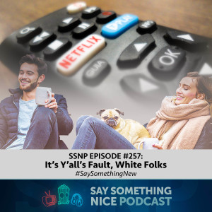 SSNP #257 | It's Y'all's Fault, White Folks | #SaySomethingNew