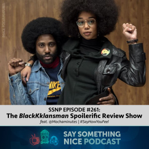 SSNP #261 | The "BlackKklansman" Spoilerific Review Show (feat. @Mochaminutes) | #SayHowYouFeel