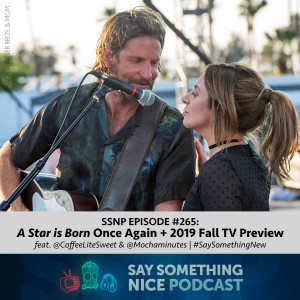 SSNP #265 | "A Star is Born" Once Again + 2019 Fall TV Preview (feat. @CoffeeLiteSweet & @Mochaminutes | #SaySomethingNew