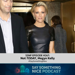 SSNP #267 | Not "TODAY," Megyn Kelly | #SaySomethingNew