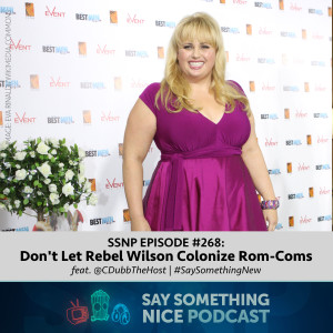 SSNP #268 | Don't Let Rebel Wilson Colonize Rom-Coms (feat. @CDubbTheHost) | #SaySomethingNew