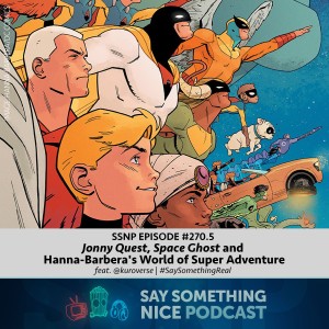 SSNP #270.5 | "Jonny Quest," "Space Ghost" and Hanna-Barbera's World of Super Adventure (feat. @kuroverse) | #SaySomethingReal