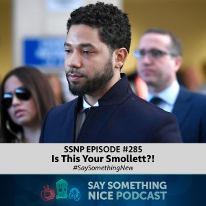 SSNP 285 | Is This Your Smollett?!
