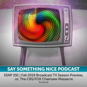 SSNP 291 | Fall 2019 Broadcast TV Season Preview, or, The CBS/FOX Chainsaw Massacre