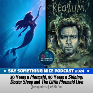 SSNP 324 | 30 Years a Mermaid, 40 Years a Shining: "Doctor Sleep" and "The Little Mermaid Live"