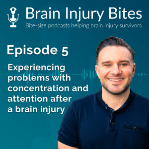 05. Experiencing problems with concentration and attention after a brain injury.