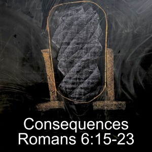 Consequences: Romans 6:15-23