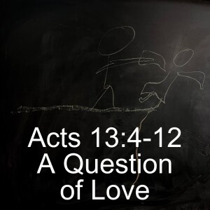 Acts 13:4-12; A Question of Love