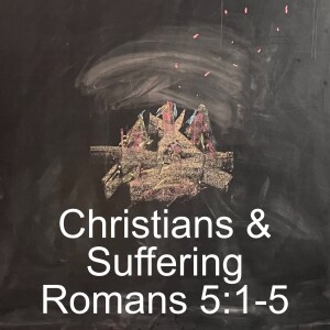 Christians and Suffering; Romans 5:1-5