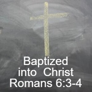 Baptized into Christ: Romans 6:3-4