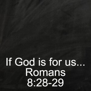 If God is for us..Romans 8:28-39