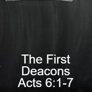 The First Deacons; Acts 6:1-7