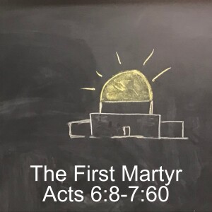 The First Martyr: Acts 6:8-7:60